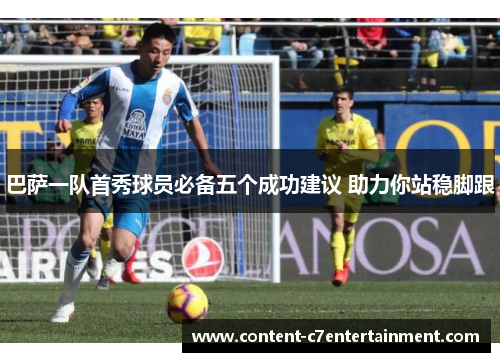 巴萨一队首秀球员必备五个成功建议 助力你站稳脚跟