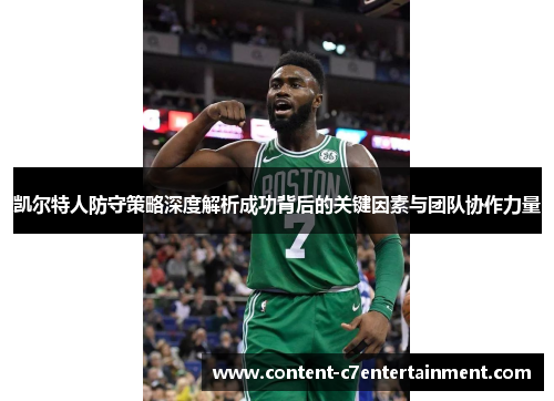 凯尔特人防守策略深度解析成功背后的关键因素与团队协作力量
