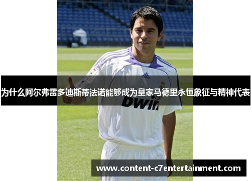 为什么阿尔弗雷多迪斯蒂法诺能够成为皇家马德里永恒象征与精神代表