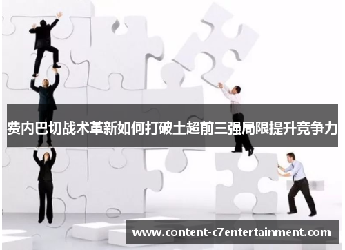 费内巴切战术革新如何打破土超前三强局限提升竞争力 费内巴切战术革新如何打破土超前三强局限提升竞争力