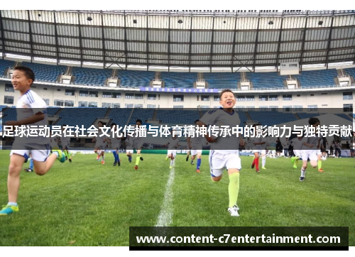 足球运动员在社会文化传播与体育精神传承中的影响力与独特贡献