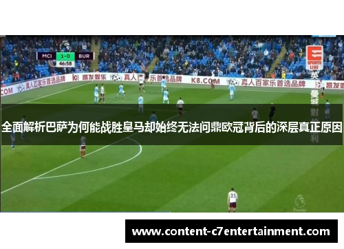 全面解析巴萨为何能战胜皇马却始终无法问鼎欧冠背后的深层真正原因