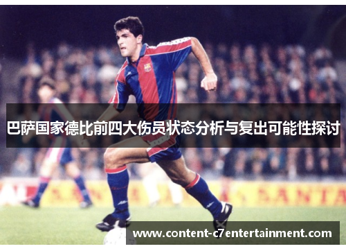 巴萨国家德比前四大伤员状态分析与复出可能性探讨