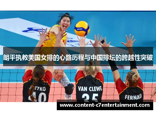 朗平执教美国女排的心路历程与中国排坛的跨越性突破 朗平执教美国女排的心路历程与中国排坛的跨越性突破