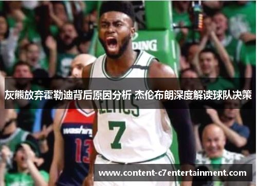 灰熊放弃霍勒迪背后原因分析 杰伦布朗深度解读球队决策