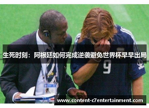 生死时刻：阿根廷如何完成逆袭避免世界杯早早出局