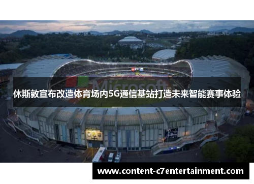休斯敦宣布改造体育场内5G通信基站打造未来智能赛事体验