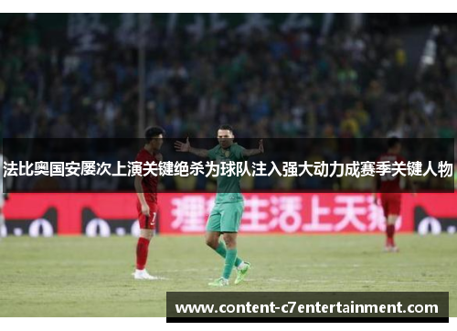 法比奥国安屡次上演关键绝杀为球队注入强大动力成赛季关键人物