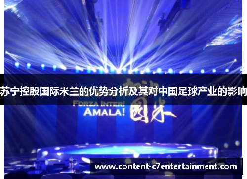苏宁控股国际米兰的优势分析及其对中国足球产业的影响