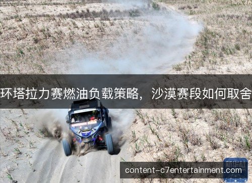 环塔拉力赛燃油负载策略，沙漠赛段如何取舍