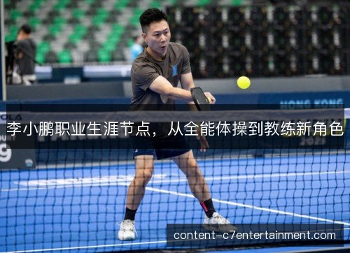 李小鹏职业生涯节点，从全能体操到教练新角色